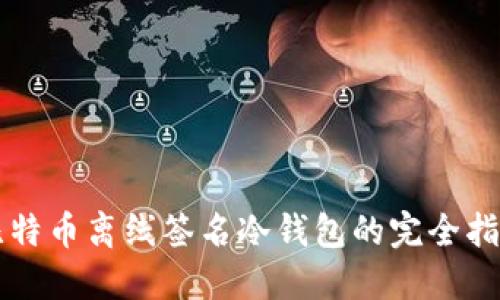 比特币离线签名冷钱包的完全指南